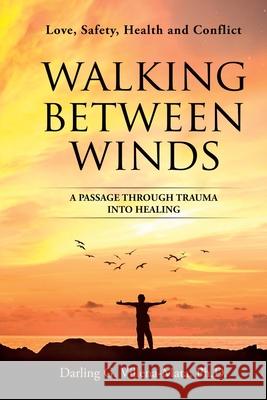 Walking Between Winds: A Passage Through Trauma Into Healing Darling G. Villena-Mata 9781735036700