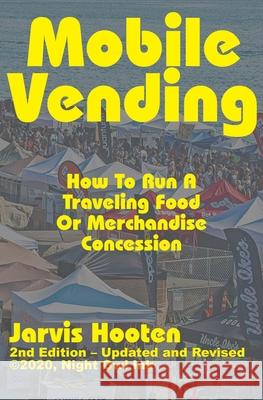 Mobile Vending: How To Run A Traveling Food Or Merchandise Concession Jarvis Hooten 9781735042619 Night Owl Ink