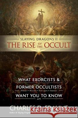 Slaying Dragons II - The Rise of the Occult: What Exorcists & Former Occultists Want You To Know Charles D Fraune   9781735049786 Slaying Dragons Press