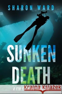 Sunken Death: A Fin Fleming Thriller Sharon Ward 9781735051185 Penster Press