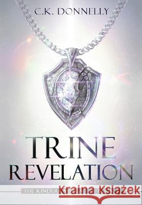 Trine Revelation: The Kinderra Saga: Book 3 C K Donnelly 9781735051888 Kibbe Creative Media, LLC