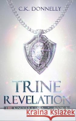 Trine Revelation, The Kinderra Saga: The Kinderra Saga: Book 3 C K Donnelly   9781735051895 Kibbe Creative Media, LLC