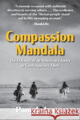 Compassion Mandala: The Odyssey of an American Charity in Contemporary Tibet Pamela Logan 9781735053806 Hibiscus Books