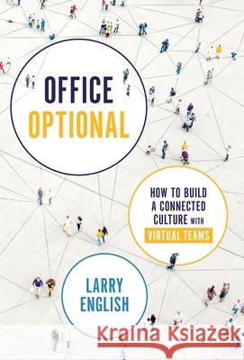 Office Optional: How to Build a Connected Culture with Virtual Teams Larry English 9781735056715