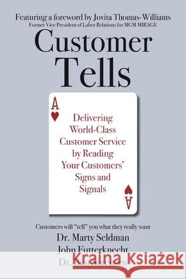 Customer Tells: Delivering World-Class Customer Service by Reading Your Customers' Signs and Signals Dr Marty Seldman, John Futterknecht, Dr Ben Sorensen 9781735059310