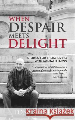 When Despair Meets Delight: Stories to cultivate hope for those battling mental illness Tony Roberts 9781735061795 Way with Words Publishing