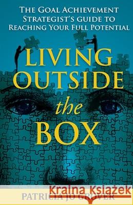 Living Outside the Box: The Goal Achievement Strategist's Guide To Reaching Your Full Potential Patricia Jo Grover 9781735064802 Bowker Identifier
