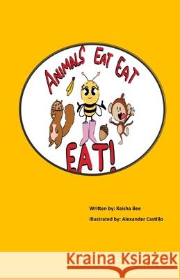 Animals Eat, Eat, Eat! Alexander Castillo Keisha Bee 9781735068206