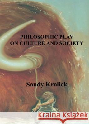 Philosophic Play On Culture and Society: On Culture and Society Sandy Krolick 9781735069852 Islands Press