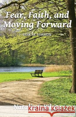 Fear, Faith, and Moving Forward Deluxe Version Natalie J. White 9781735070728