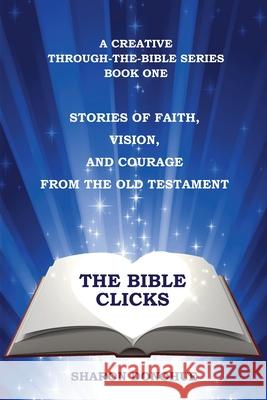 The Bible Clicks, a Creative Through-the-Bible Series, Book One: Stories of Faith, Vision, and Courage from the Old Testament Sharon Donohue 9781735072203 Abridge Press
