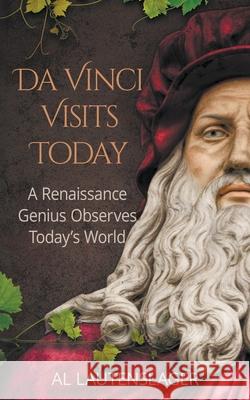 Da Vinci Visits Today: A Renaissance Genius Observes Today's World Al Lautenslager 9781735072302 Al Lautenslager