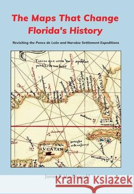 The Maps That Change Florida's History: Revisiting the Ponce de León and Narváez Settlement Expeditions Macdougald, James 9781735079035 Marsden House