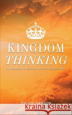 Kingdom Thinking: An Invitation To Think And Live The Kingdom Way Joe Joe Dawson 9781735080024 Joe Joe Dawson