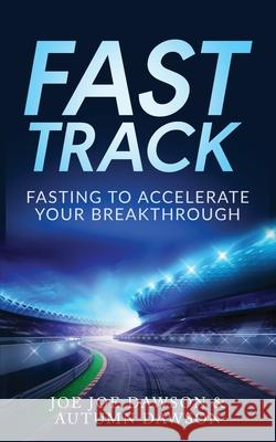 Fast Track: Fasting To Accelerate Your Breakthrough Joe Joe Dawson Autumn Dawson 9781735080062