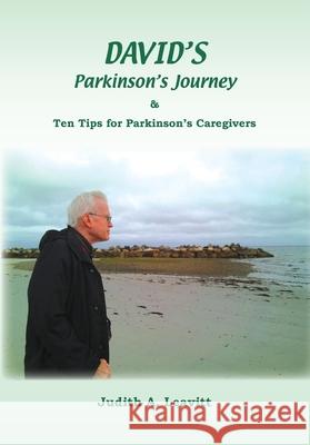 DAVID'S Parkinson's Journey: Ten Tips for Parkinson's Caregivers Judith A. Leavitt 9781735080932 Talkingtea LLC