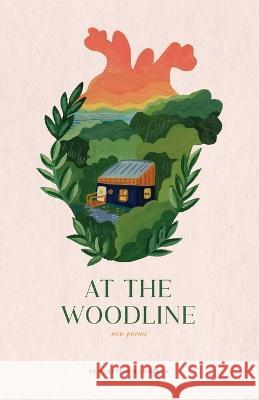 At the Woodline: New Poems Preston Hornbeck, Valina Yen, Blake Steen 9781735081328 Gold & Light