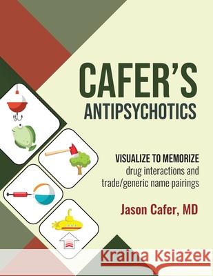 Cafer's Antipsychotics: Visualize to Memorize Drug Interactions and Trade/generic Name Pairings Jason Cafer Julianna Link 9781735090115 Cafermed LLC