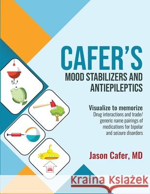 Cafer's Mood Stabilizers and Antiepileptics: Drug Interactions and Trade/generic Name Pairings of Medications for Bipolar and Seizure Disorders Jason Cafer Julianna Link 9781735090122 Cafermed LLC