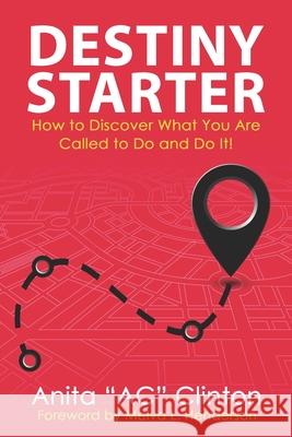 Destiny Starter: How to Discover What You Are Called to Do and Do It! Anita Ac Clinton 9781735090726 Anita Clinton Enterprises, LLC