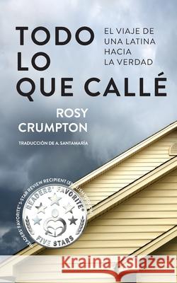 Todo Lo Que Callé: El viaje de una latina hacia la verdad Rosy Crumpton 9781735091501 Warren Publishing, Inc