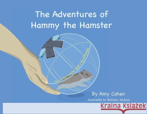The Adventures of Hammy the Hamster: How a tiny hamster made a big difference Amy Denise Cohen Bethany Anne Jackson 9781735093314 Amy Cohen