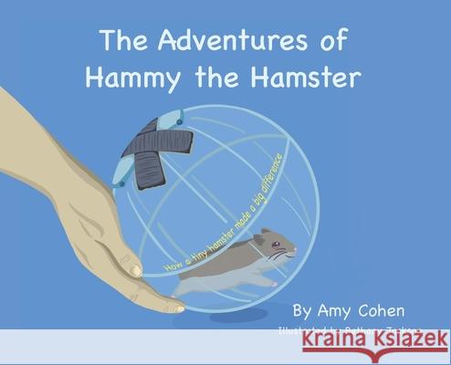 The Adventures of Hammy the Hamster: How a tiny hamster made a big difference Amy Denise Cohen, Bethany Anne Jackson 9781735093321 Amy Cohen