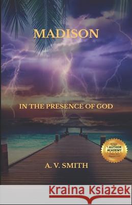 Madison: In the Presence of God A. V. Smith 9781735106953 Warpedwritingandpublishing