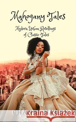 Mahogany Tales: Modern Urban Retellings of Classic Tales Chanel Hardy 9781735107325