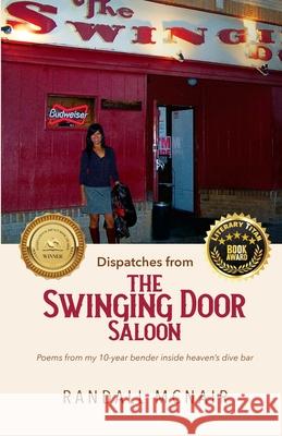Dispatches from the Swinging Door Saloon: Poems from my 10-year bender inside heaven's dive bar McNair, Randall J. 9781735108001