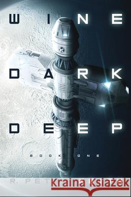 Wine Dark Deep: A Hard Science Fiction Space Opera - Book One R. Peter Keith 9781735109503 Uphill Downhill Press, LLC
