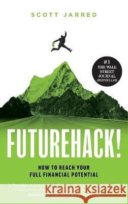 FutureHack!: How To Reach Your Full Financial Potential Scott Jarred 9781735111209 Jarred, LLC