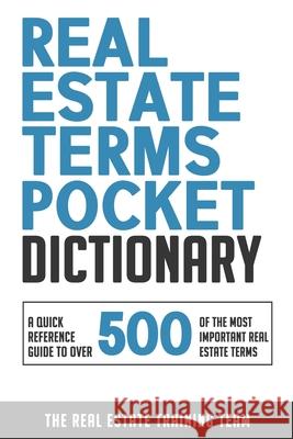 Real Estate Terms Pocket Dictionary: A Quick Reference Guide To Over 500 Of The Most Important Real Estate Terms The Rea 9781735111810 Real Estate Training Team