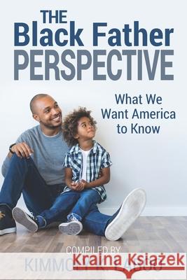 The Black Father Perspective: What we want America to know Jason Woodford Carlos J. Avent Nathaniel K. Harris 9781735112602 Laboo Publishing Enterprise, LLC