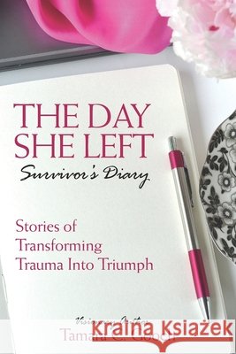 The Day She Left Survivor's Diary: Stories of Transforming Trauma into Triumph Tamara C. Gooch 9781735112671