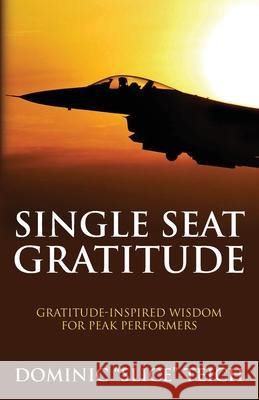 Single Seat Gratitude(TM): Gratitude-Inspired Wisdom for Peak Performers Dominic Teich 9781735112961