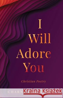 I Will Adore You: Christian Poetry Charna Ainsworth 9781735114910 August Publishing