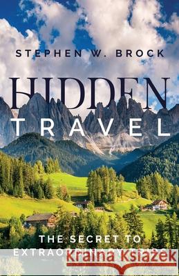 Hidden Travel: The Secret to Extraordinary Trips Brock, Stephen W. 9781735118802