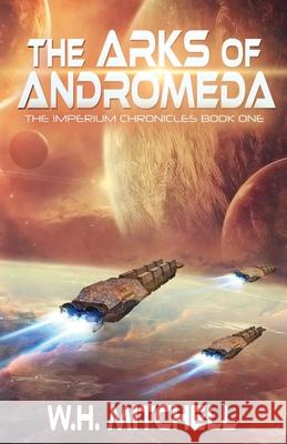 The Arks of Andromeda (Imperium Chronicles, Book 1) W. H. Mitchell 9781735118901 Imperium Group LLC