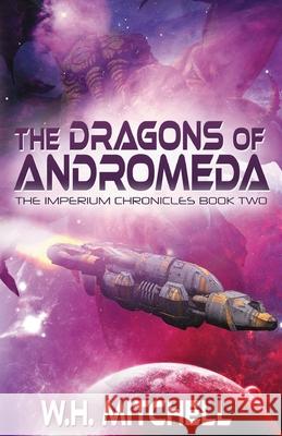 The Dragons of Andromeda (Imperium Chronicles, Book 2) W. H. Mitchell 9781735118918 Willbot Books