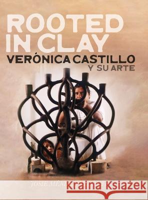 Rooted in Clay: Veronica Castillo y su arte Josie Mendez-Negrete Veronica Castillo  9781735121062