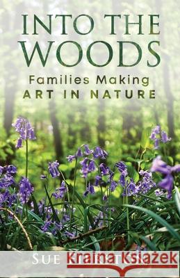 Into the Woods: Families Making Art in Nature Sue Fierston 9781735121406 Swinging Bridge Press