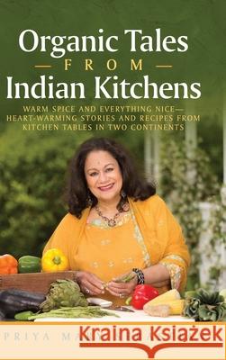 Organic Tales From Indian Kitchens: Warm Spice and Everything Nice__heart-Warming Stories and Recipes from Kitchen Tables in Two Continents Priya Mary Sebastian 9781735122809