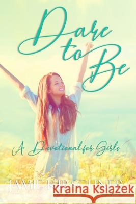 Dare to Be: A Devotional for Girls Jamie Kirschner 9781735124506