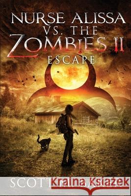 Nurse Alissa vs. the Zombies II: Escape Scott M Baker 9781735131221 Scott M. Baker