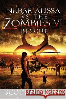 Nurse Alissa vs. the Zombies VI: Rescue Scott M Baker 9781735131276 Scott M. Baker