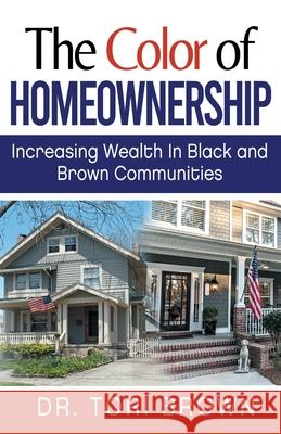 The Color of Homeownership: Increasing Wealth in Black and Brown Communities Tori Brown 9781735133232 Success Lockdown Group LLC
