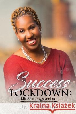 Success Lockdown: Life After Incarceration Dr Brown   9781735133294 Success Lockdown Group LLC