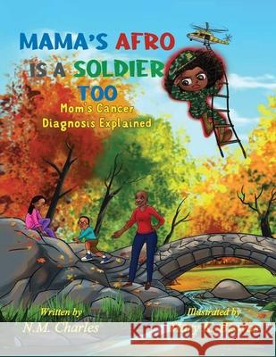 Mama's Afro Is a Soldier Too: Mom's Cancer Diagnosis Explained Mary K. Biswas N. M. Charles 9781735134123 R. R. Bowker