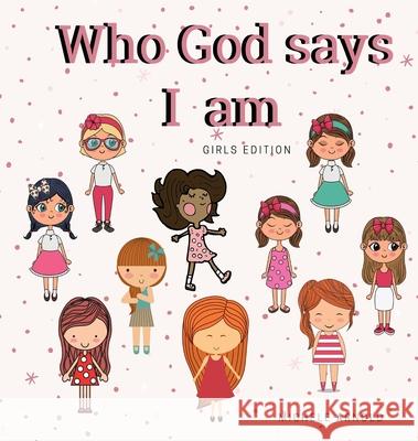 Who God says I am - Girls Edition Michele Arnold 9781735137391 In His Grace Ministries LLC